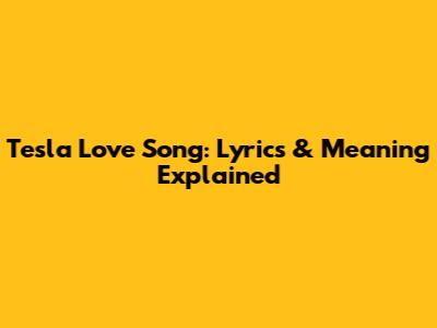 Tesla Love Song: Lyrics & Meaning Explained