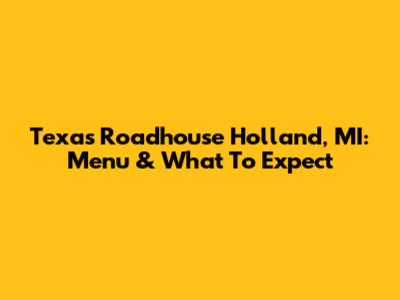 Texas Roadhouse Holland, MI: Menu & What To Expect