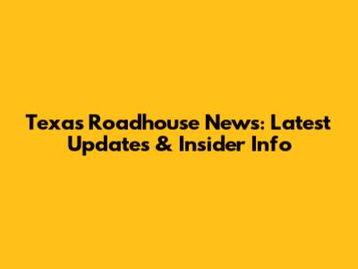 Texas Roadhouse News: Latest Updates & Insider Info