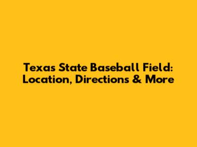 Texas State Baseball Field: Location, Directions & More