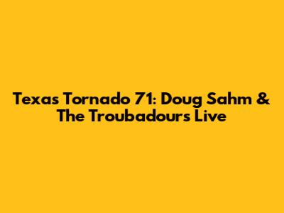 Texas Tornado '71: Doug Sahm & The Troubadours Live