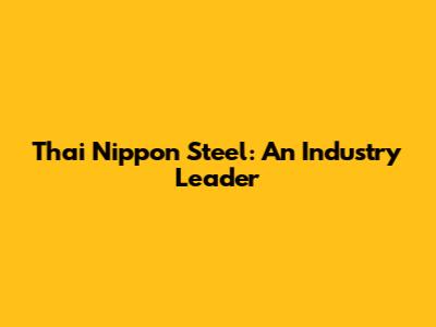 Thai Nippon Steel: An Industry Leader