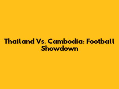 Thailand Vs. Cambodia: Football Showdown