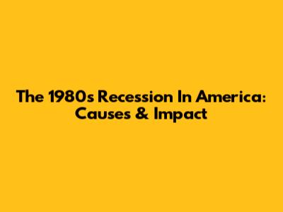 The 1980s Recession In America: Causes & Impact