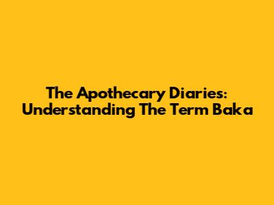 The Apothecary Diaries: Understanding The Term 'Baka'