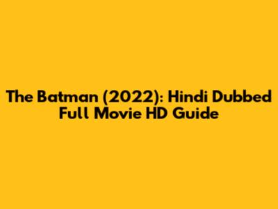 The Batman (2022): Hindi Dubbed Full Movie HD Guide