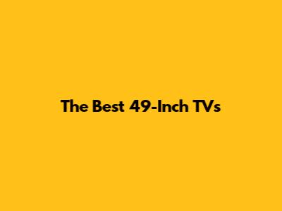 The Best 49-Inch TVs