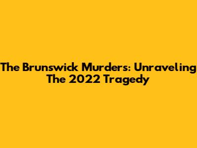 The Brunswick Murders: Unraveling The 2022 Tragedy