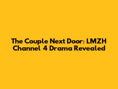 The Couple Next Door: LMZH Channel 4 Drama Revealed