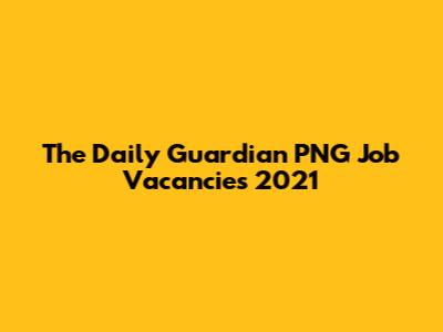 The Daily Guardian PNG Job Vacancies 2021