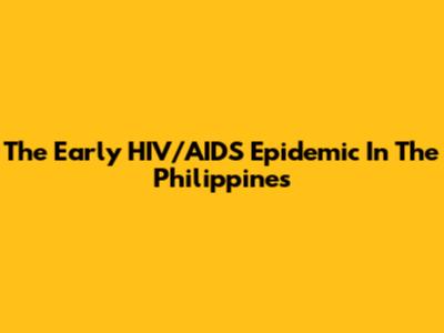 The Early HIV/AIDS Epidemic In The Philippines