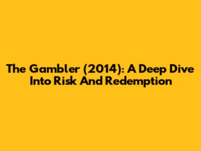 The Gambler (2014): A Deep Dive Into Risk And Redemption