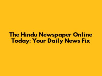 The Hindu Newspaper Online Today: Your Daily News Fix