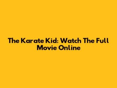 The Karate Kid: Watch The Full Movie Online