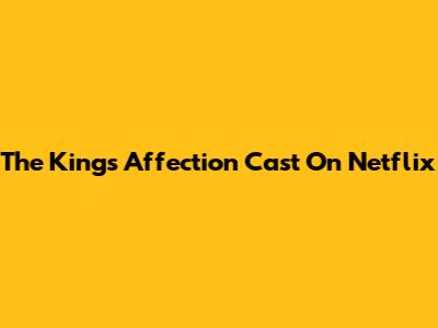 The King's Affection Cast On Netflix