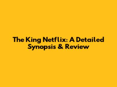 The King Netflix: A Detailed Synopsis & Review