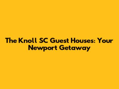 The Knoll SC Guest Houses: Your Newport Getaway
