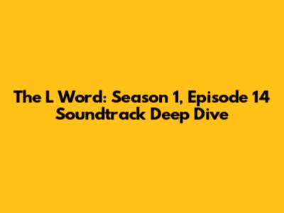 The L Word: Season 1, Episode 14 Soundtrack Deep Dive