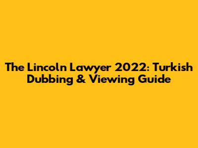 The Lincoln Lawyer 2022: Turkish Dubbing & Viewing Guide