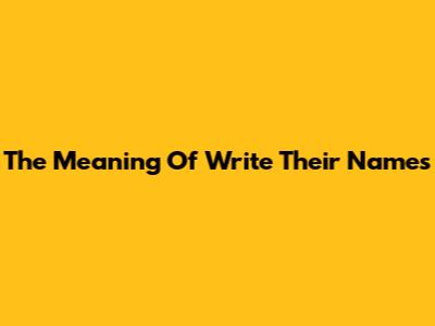 The Meaning Of 'Write Their Names'