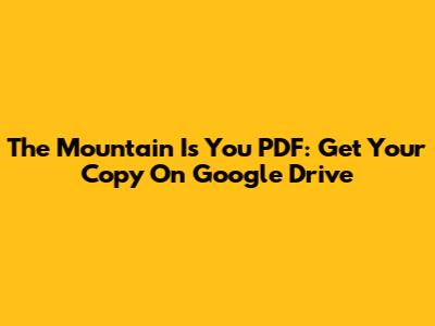 The Mountain Is You PDF: Get Your Copy On Google Drive