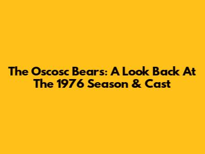 The Oscosc Bears: A Look Back At The 1976 Season & Cast