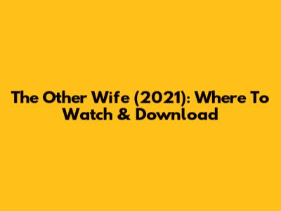 The Other Wife (2021): Where To Watch & Download
