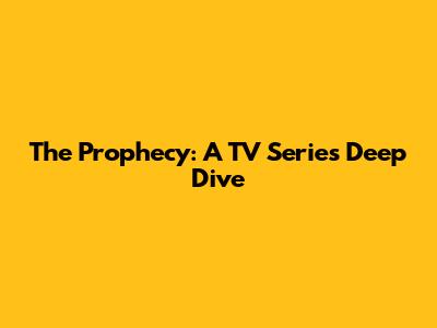 The Prophecy: A TV Series Deep Dive