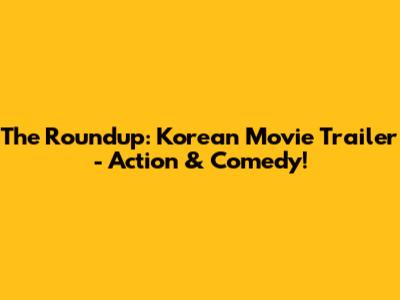 The Roundup: Korean Movie Trailer - Action & Comedy!