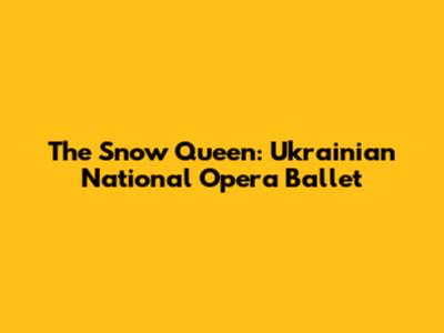 The Snow Queen: Ukrainian National Opera Ballet
