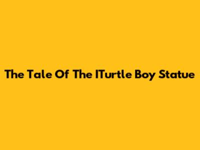 The Tale Of The ITurtle Boy Statue
