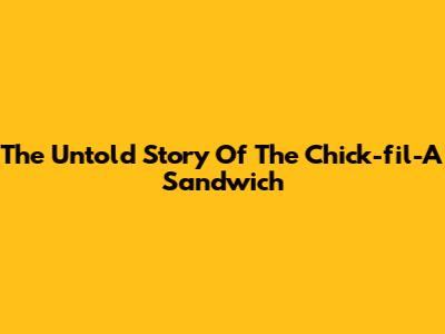 The Untold Story Of The Chick-fil-A Sandwich