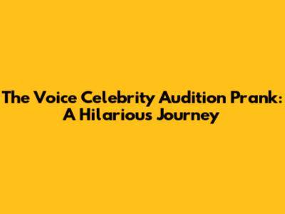 The Voice Celebrity Audition Prank: A Hilarious Journey