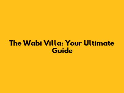 The Wabi Villa: Your Ultimate Guide