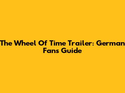 The Wheel Of Time Trailer: German Fans' Guide