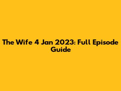 The Wife 4 Jan 2023: Full Episode Guide
