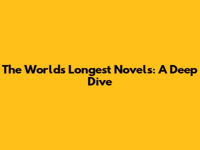 The World's Longest Novels: A Deep Dive