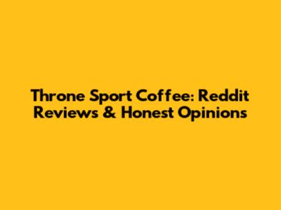 Throne Sport Coffee: Reddit Reviews & Honest Opinions