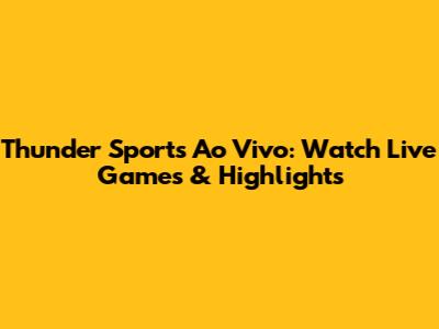 Thunder Sports Ao Vivo: Watch Live Games & Highlights