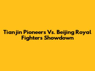 Tianjin Pioneers Vs. Beijing Royal Fighters Showdown