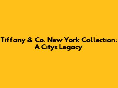 Tiffany & Co. New York Collection: A City's Legacy