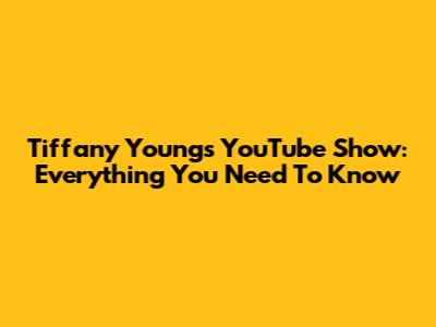 Tiffany Young's YouTube Show: Everything You Need To Know