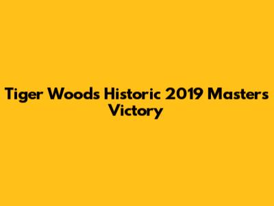 Tiger Woods' Historic 2019 Masters Victory