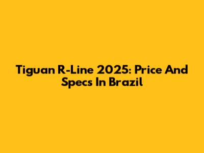 Tiguan R-Line 2025: Price And Specs In Brazil