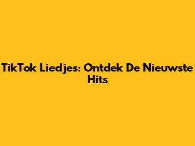 TikTok Liedjes: Ontdek De Nieuwste Hits