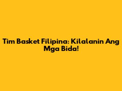 Tim Basket Filipina: Kilalanin Ang Mga Bida!