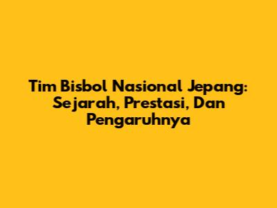Tim Bisbol Nasional Jepang: Sejarah, Prestasi, Dan Pengaruhnya
