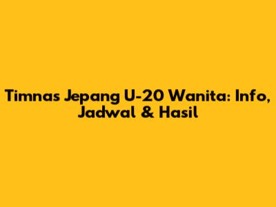 Timnas Jepang U-20 Wanita: Info, Jadwal & Hasil