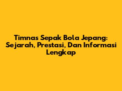 Timnas Sepak Bola Jepang: Sejarah, Prestasi, Dan Informasi Lengkap