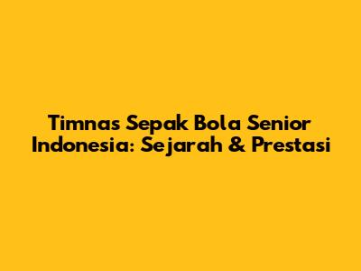 Timnas Sepak Bola Senior Indonesia: Sejarah & Prestasi